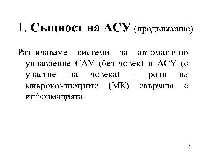 1. Същност на АСУ (продължение) Различаваме системи за автоматично управление САУ (без човек) и