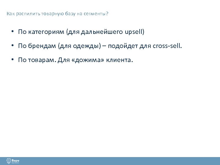 Как распилить товарную базу на сегменты? • По категориям (для дальнейшего upsell) • По