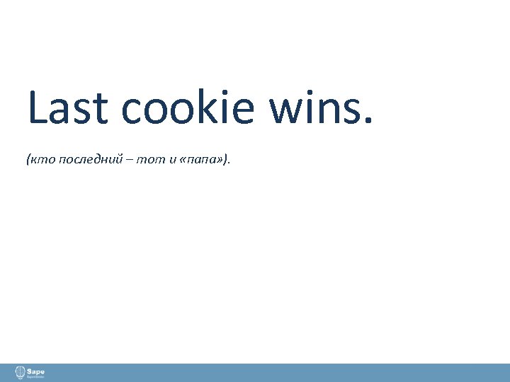 Last cookie wins. (кто последний – тот и «папа» ). 