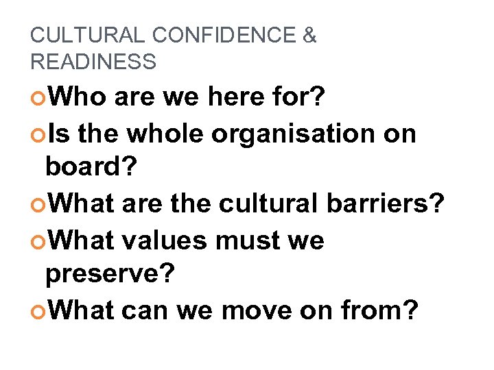 CULTURAL CONFIDENCE & READINESS Who are we here for? Is the whole organisation on