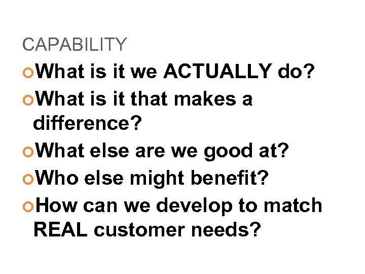 CAPABILITY What is it we ACTUALLY do? What is it that makes a difference?