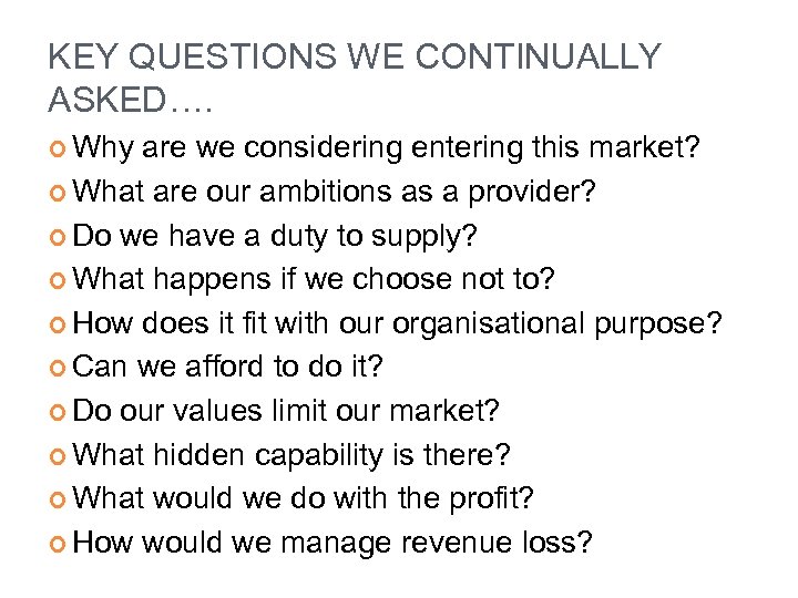 KEY QUESTIONS WE CONTINUALLY ASKED…. Why are we considering entering this market? What are