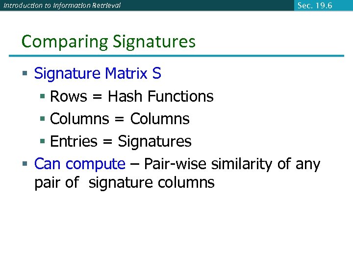 Introduction to Information Retrieval Sec. 19. 6 Comparing Signatures § Signature Matrix S §