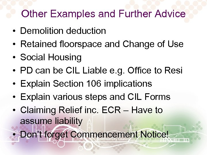 Other Examples and Further Advice • • Demolition deduction Retained floorspace and Change of