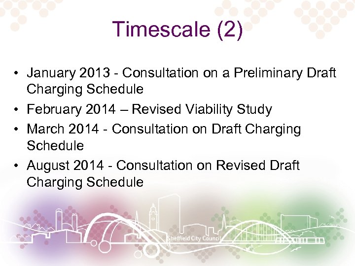 Timescale (2) • January 2013 - Consultation on a Preliminary Draft Charging Schedule •