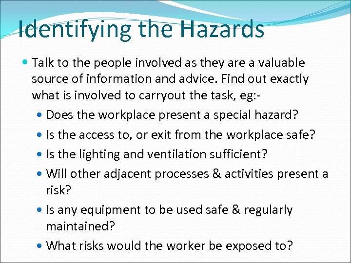 Identifying the Hazards Talk to the people involved as they are a valuable source