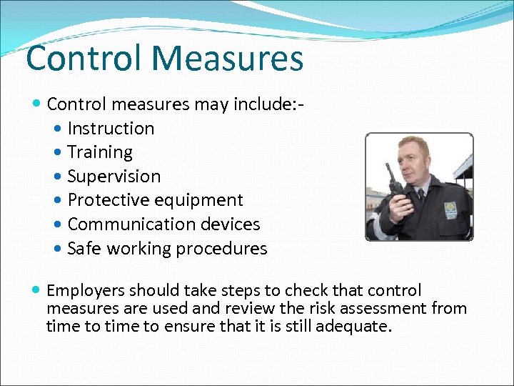 Control Measures Control measures may include: Instruction Training Supervision Protective equipment Communication devices Safe