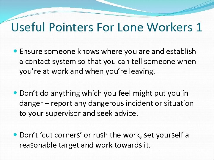 Useful Pointers For Lone Workers 1 Ensure someone knows where you are and establish