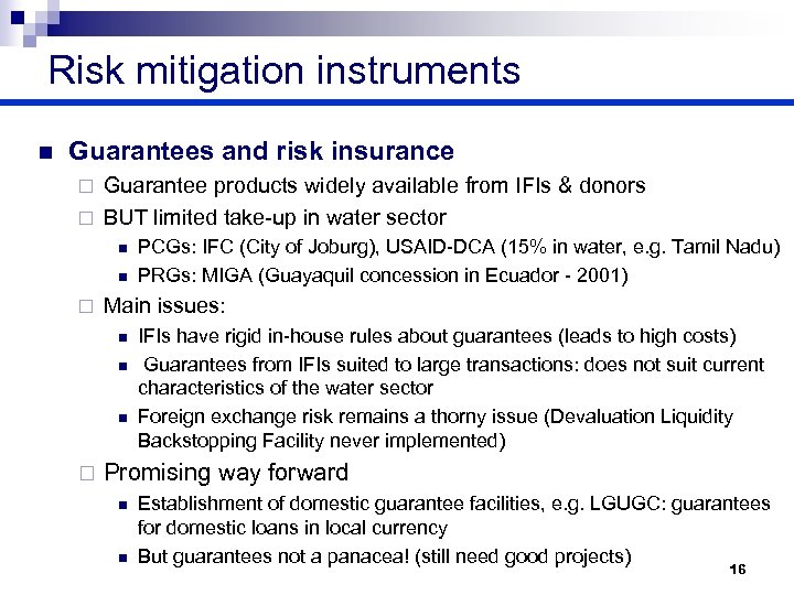 Risk mitigation instruments n Guarantees and risk insurance Guarantee products widely available from IFIs