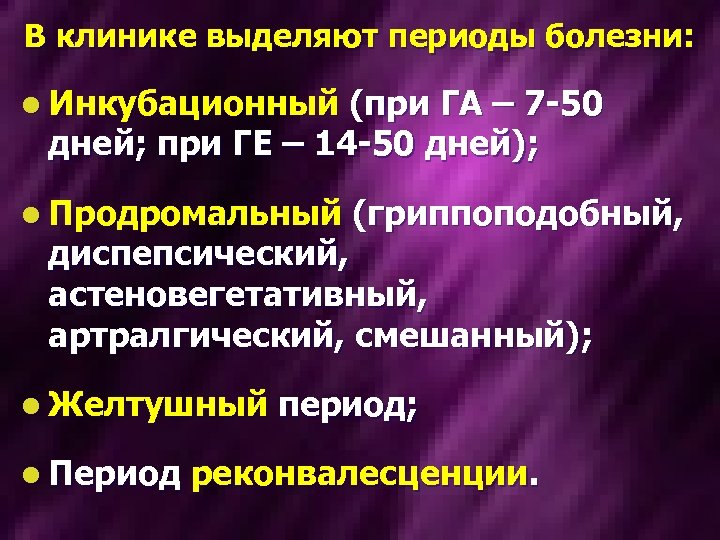 В клинике выделяют периоды болезни: l Инкубационный (при ГА – 7 -50 дней; при