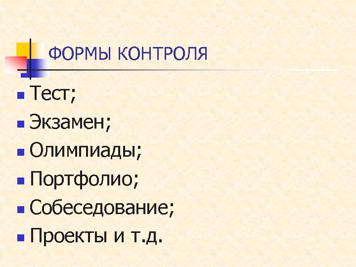 ФОРМЫ КОНТРОЛЯ Тест; n Экзамен; n Олимпиады; n Портфолио; n Собеседование; n Проекты и