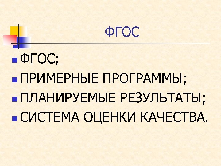 ФГОС; n ПРИМЕРНЫЕ ПРОГРАММЫ; n ПЛАНИРУЕМЫЕ РЕЗУЛЬТАТЫ; n СИСТЕМА ОЦЕНКИ КАЧЕСТВА. n 