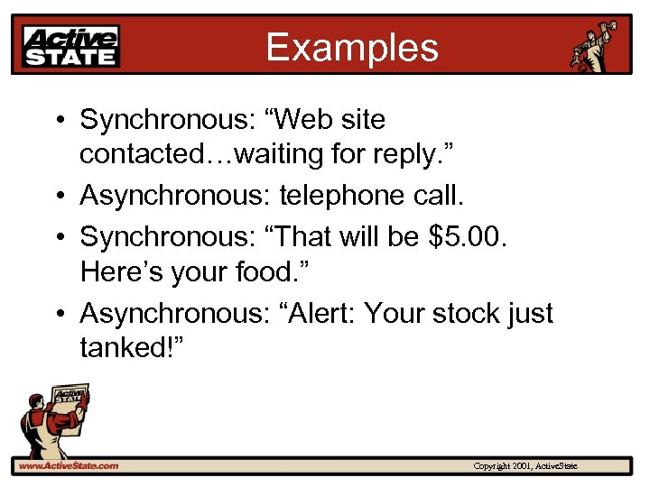 Examples • Synchronous: “Web site contacted…waiting for reply. ” • Asynchronous: telephone call. •