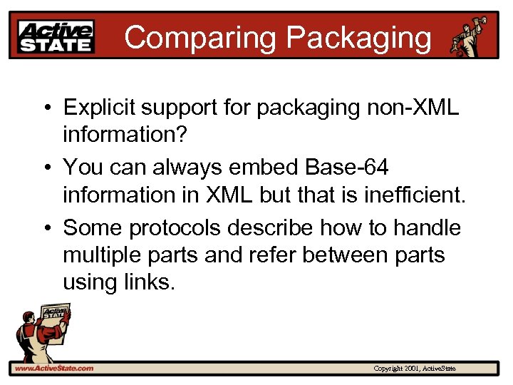 Comparing Packaging • Explicit support for packaging non-XML information? • You can always embed