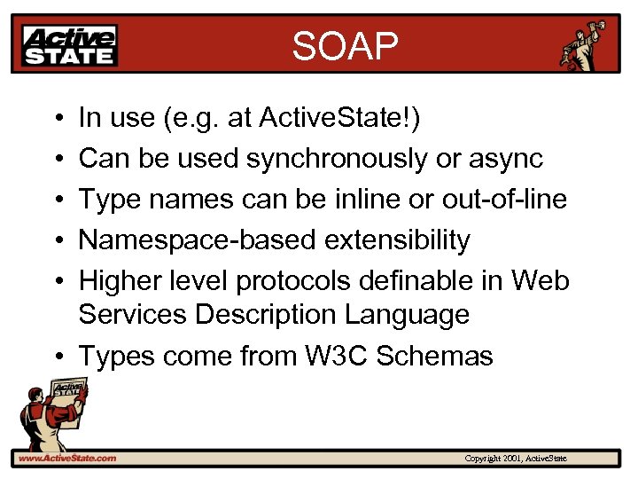 SOAP • • • In use (e. g. at Active. State!) Can be used