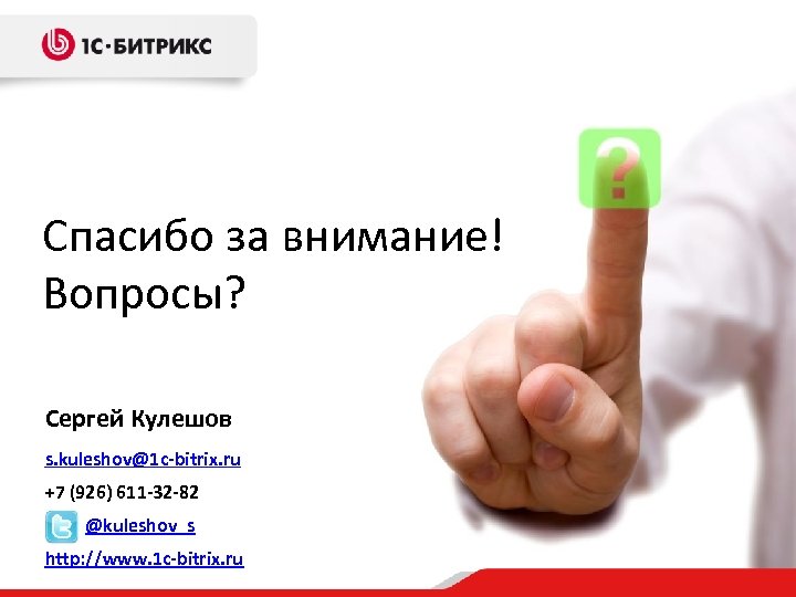 Спасибо за внимание! Вопросы? Сергей Кулешов s. kuleshov@1 c-bitrix. ru +7 (926) 611 -32