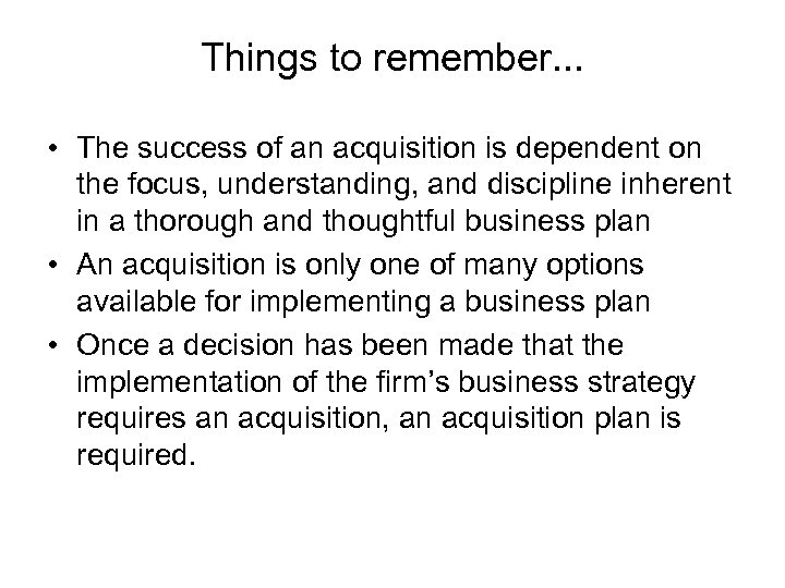 Things to remember. . . • The success of an acquisition is dependent on