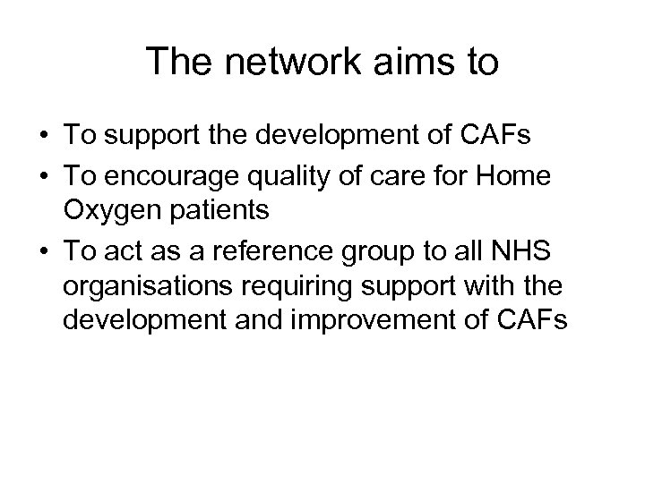 The network aims to • To support the development of CAFs • To encourage