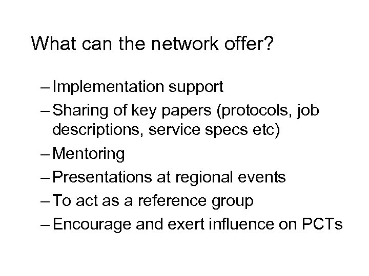 What can the network offer? – Implementation support – Sharing of key papers (protocols,