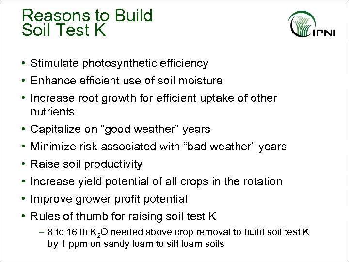 Reasons to Build Soil Test K • Stimulate photosynthetic efficiency • Enhance efficient use