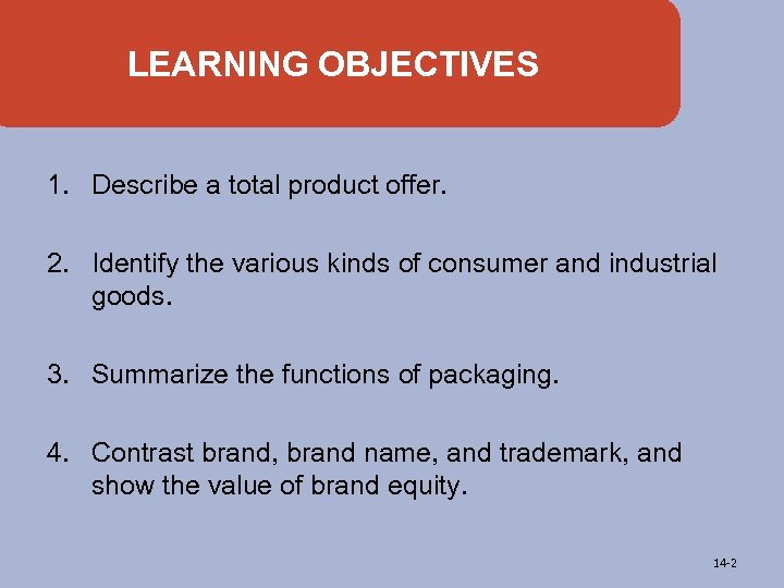 LEARNING OBJECTIVES 1. Describe a total product offer. 2. Identify the various kinds of