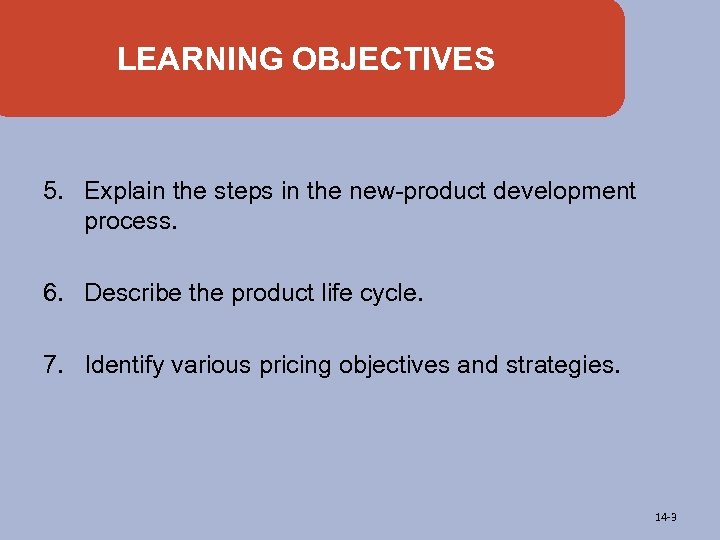 LEARNING OBJECTIVES 5. Explain the steps in the new-product development process. 6. Describe the