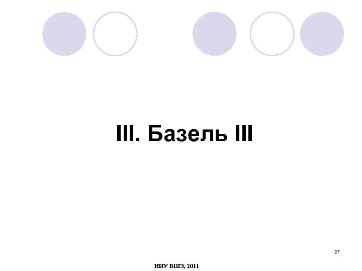  III. Базель III 27 НИУ ВШЭ, 2011 