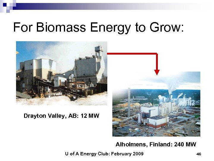 For Biomass Energy to Grow: Drayton Valley, AB: 12 MW Alholmens, Finland: 240 MW