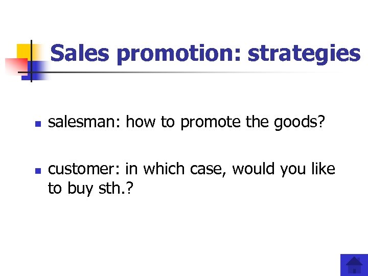 Sales promotion: strategies n n salesman: how to promote the goods? customer: in which
