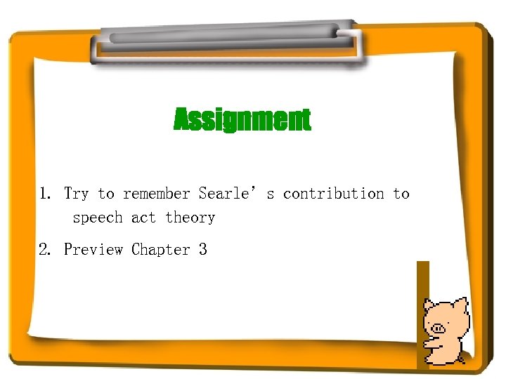 Assignment 1. Try to remember Searle’s contribution to speech act theory 2. Preview Chapter