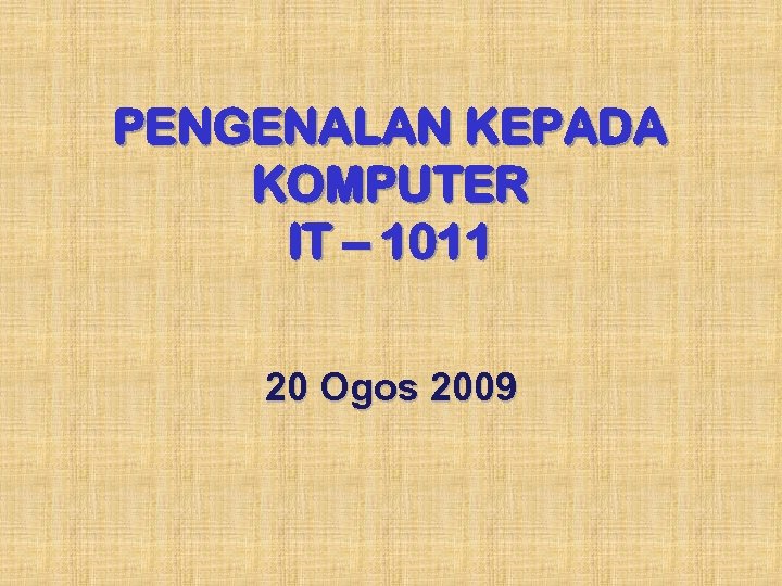 PENGENALAN KEPADA KOMPUTER IT – 1011 20 Ogos 2009 