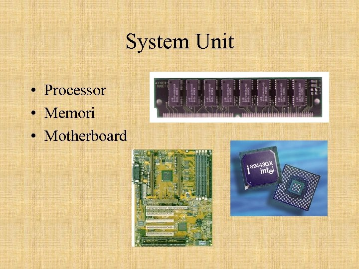 System Unit • Processor • Memori • Motherboard 