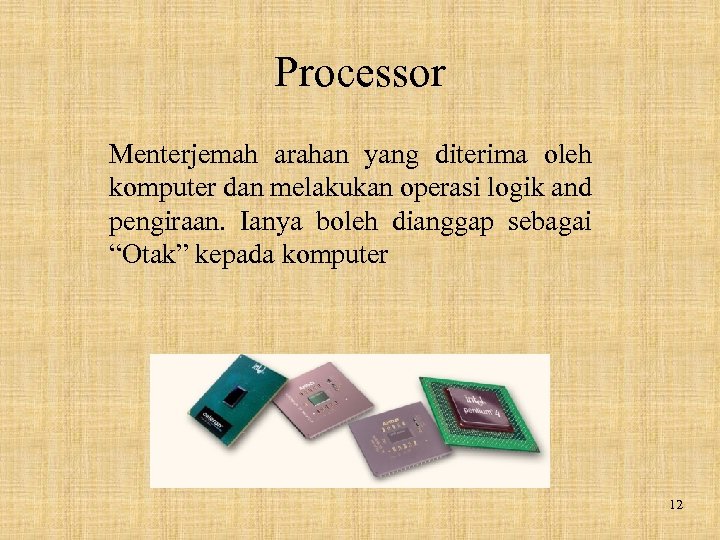 Processor Menterjemah arahan yang diterima oleh komputer dan melakukan operasi logik and pengiraan. Ianya