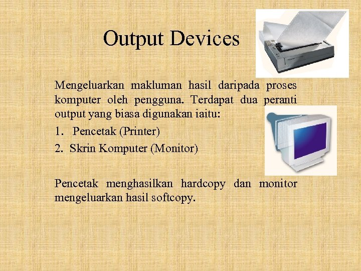 Output Devices Mengeluarkan makluman hasil daripada proses komputer oleh pengguna. Terdapat dua peranti output
