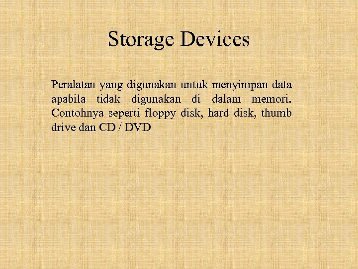 Storage Devices Peralatan yang digunakan untuk menyimpan data apabila tidak digunakan di dalam memori.