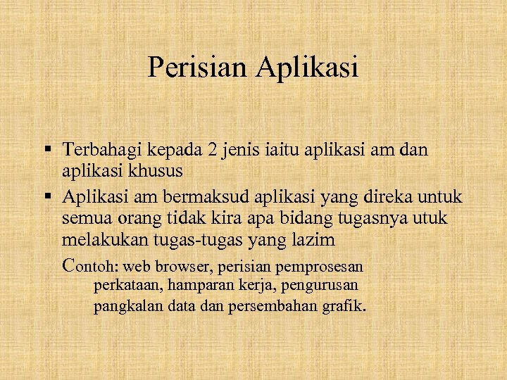 Perisian Aplikasi § Terbahagi kepada 2 jenis iaitu aplikasi am dan aplikasi khusus §