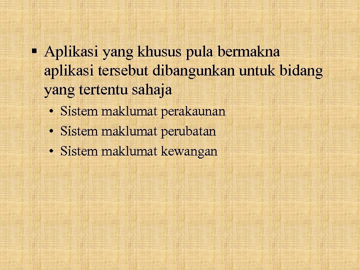 § Aplikasi yang khusus pula bermakna aplikasi tersebut dibangunkan untuk bidang yang tertentu sahaja