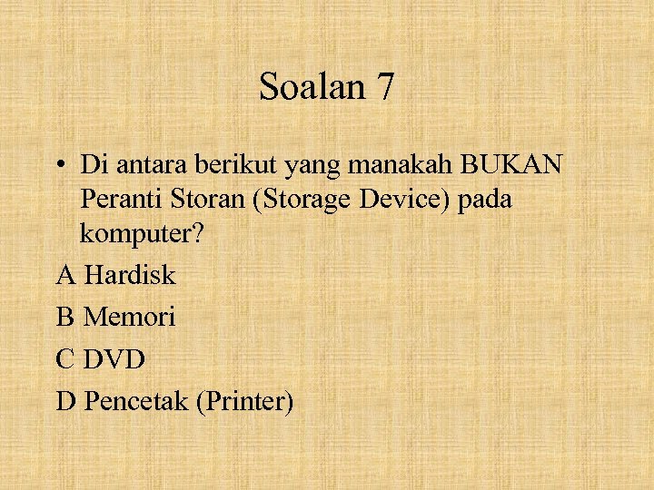 Soalan 7 • Di antara berikut yang manakah BUKAN Peranti Storan (Storage Device) pada