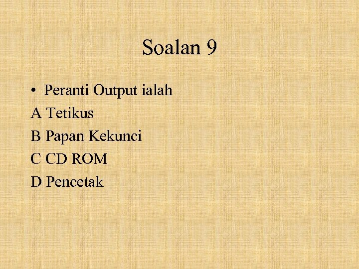 Soalan 9 • Peranti Output ialah A Tetikus B Papan Kekunci C CD ROM