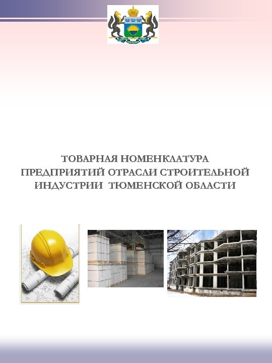 ТОВАРНАЯ НОМЕНКЛАТУРА ПРЕДПРИЯТИЙ ОТРАСЛИ СТРОИТЕЛЬНОЙ ИНДУСТРИИ ТЮМЕНСКОЙ ОБЛАСТИ 