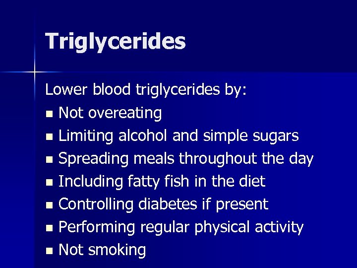 Triglycerides Lower blood triglycerides by: n Not overeating n Limiting alcohol and simple sugars