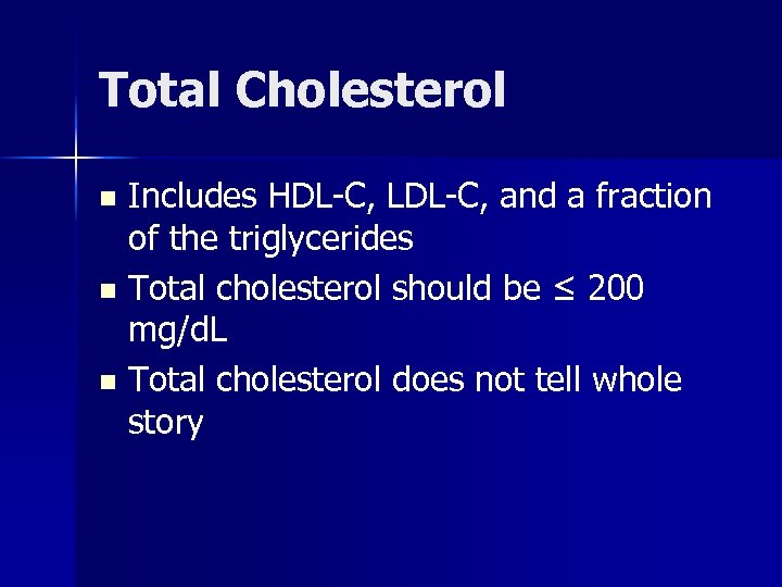 Total Cholesterol Includes HDL-C, LDL-C, and a fraction of the triglycerides n Total cholesterol