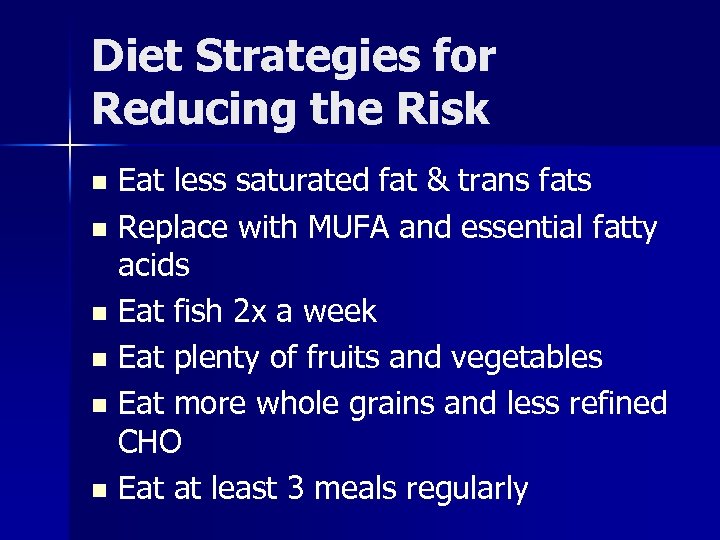 Diet Strategies for Reducing the Risk Eat less saturated fat & trans fats n