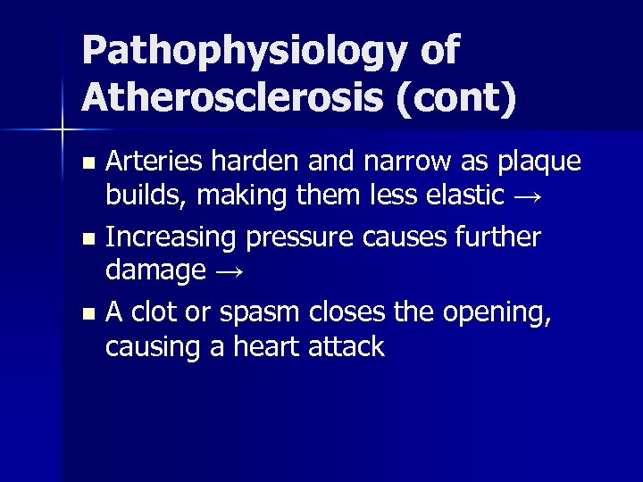 Pathophysiology of Atherosclerosis (cont) Arteries harden and narrow as plaque builds, making them less