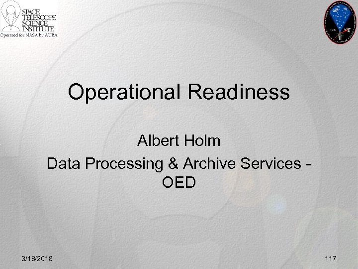 Operational Readiness Albert Holm Data Processing & Archive Services OED 3/18/2018 117 