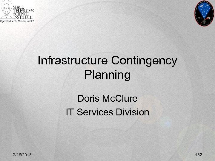 Infrastructure Contingency Planning Doris Mc. Clure IT Services Division 3/18/2018 132 