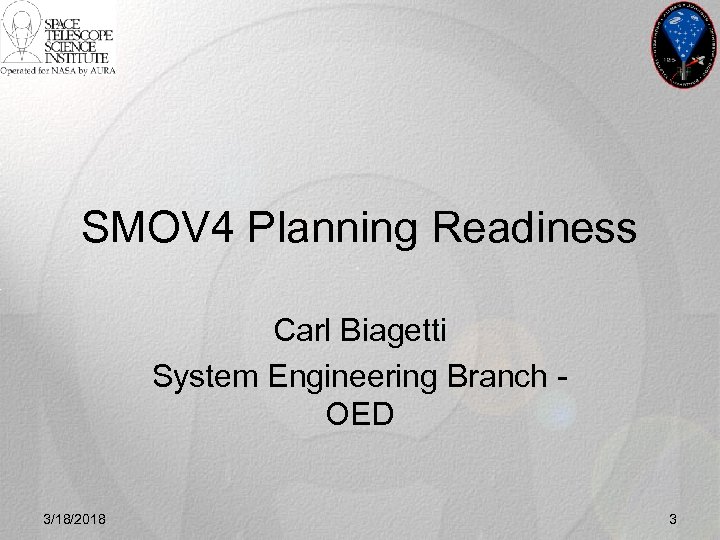 SMOV 4 Planning Readiness Carl Biagetti System Engineering Branch OED 3/18/2018 3 