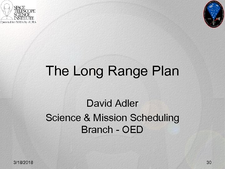 The Long Range Plan David Adler Science & Mission Scheduling Branch - OED 3/18/2018
