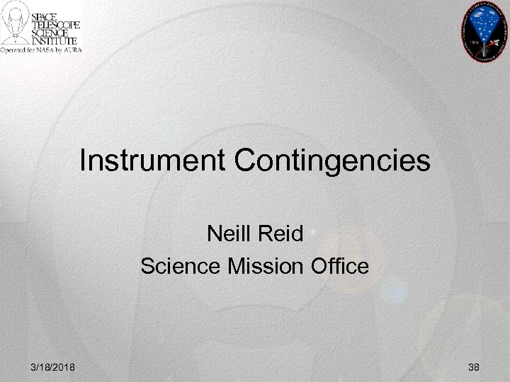 Instrument Contingencies Neill Reid Science Mission Office 3/18/2018 38 