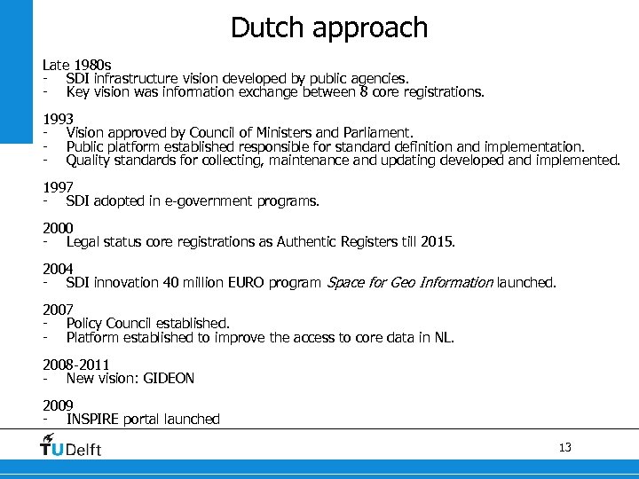 Dutch approach Late 1980 s - SDI infrastructure vision developed by public agencies. -
